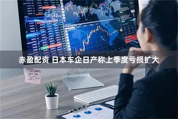 赤盈配资 日本车企日产称上季度亏损扩大